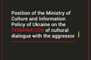 Position of the Ministry of Culture and Information Policy of Ukraine on the termination of cultural dialogue with the aggressor