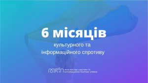 Шість місяців культурного та інформаційного спротиву: головне